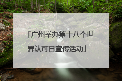 广州举办第十八个世界认可日宣传活动