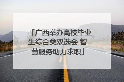 广西举办高校毕业生综合类双选会 智慧服务助力求职