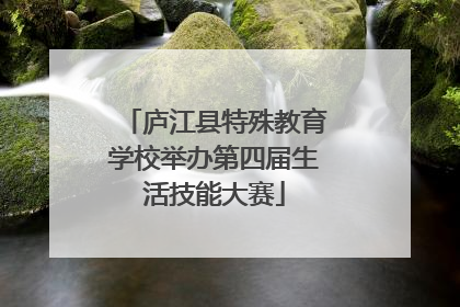 庐江县特殊教育学校举办第四届生活技能大赛
