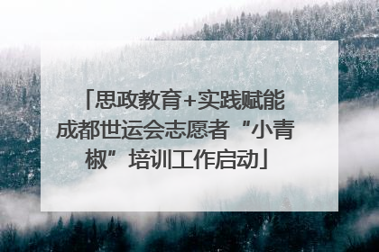 思政教育+实践赋能 成都世运会志愿者“小青椒”培训工作启动