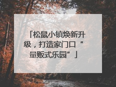 松鼠小镇焕新升级，打造家门口“量贩式乐园”