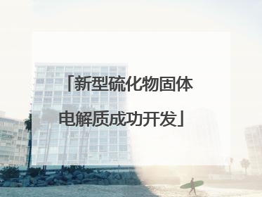 新型硫化物固体电解质成功开发