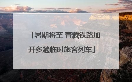 暑期将至 青藏铁路加开多趟临时旅客列车