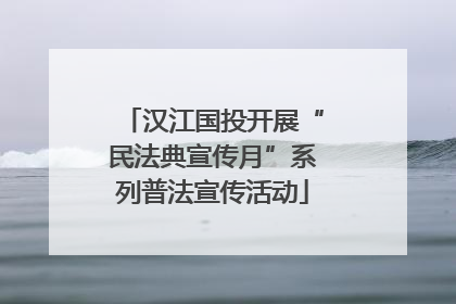 汉江国投开展“民法典宣传月”系列普法宣传活动