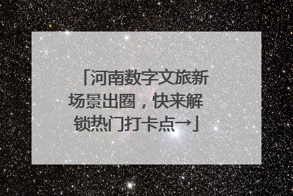 河南数字文旅新场景出圈，快来解锁热门打卡点→