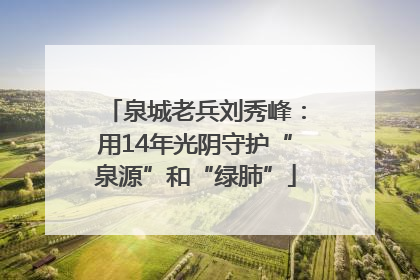 泉城老兵刘秀峰：用14年光阴守护“泉源”和“绿肺”