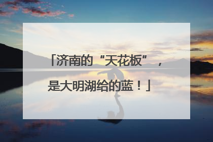 济南的“天花板”，是大明湖给的蓝！