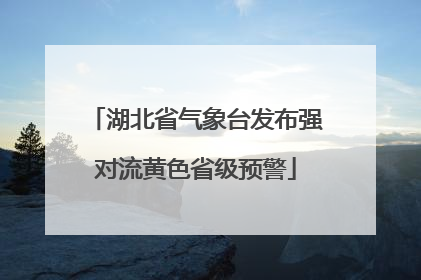 湖北省气象台发布强对流黄色省级预警