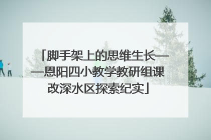 脚手架上的思维生长——恩阳四小教学教研组课改深水区探索纪实