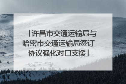 许昌市交通运输局与哈密市交通运输局签订协议强化对口支援