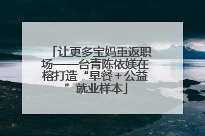 让更多宝妈重返职场——台青陈依媄在榕打造“早餐＋公益”就业样本