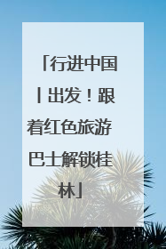 行进中国丨出发！跟着红色旅游巴士解锁桂林
