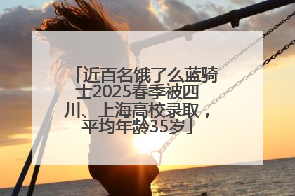 近百名饿了么蓝骑士2025春季被四川、上海高校录取，平均年龄35岁