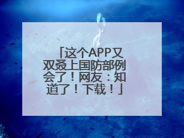 这个APP又双叒上国防部例会了！网友：知道了！下载！