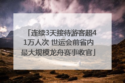 连续3天接待游客超41万人次 世运会前省内最大规模龙舟赛事收官