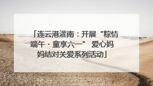 连云港灌南：开展“粽情端午・童享六一” 爱心妈妈结对关爱系列活动