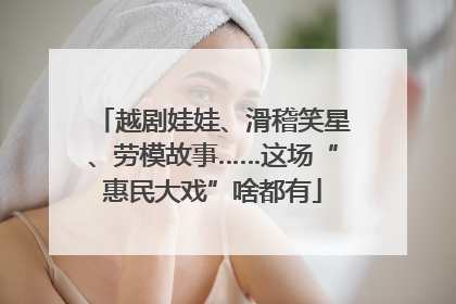 越剧娃娃、滑稽笑星、劳模故事……这场“惠民大戏”啥都有