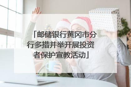 邮储银行黄冈市分行多措并举开展投资者保护宣教活动