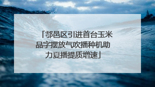 鄠邑区引进首台玉米品字摆放气吹播种机助力夏播提质增速