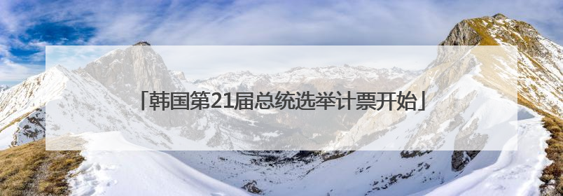 韩国第21届总统选举计票开始