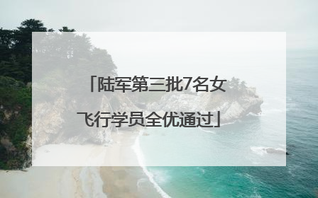 陆军第三批7名女飞行学员全优通过
