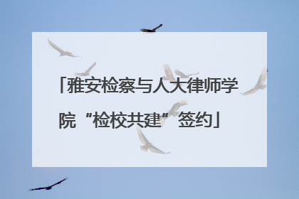 雅安检察与人大律师学院“检校共建”签约