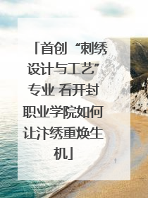 首创“刺绣设计与工艺”专业 看开封职业学院如何让汴绣重焕生机