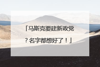 马斯克要建新政党？名字都想好了！