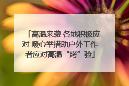 高温来袭 各地积极应对 暖心举措助户外工作者应对高温“烤”验