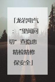 龙岩电气：“望闻问切”查隐患 精检精修保安全
