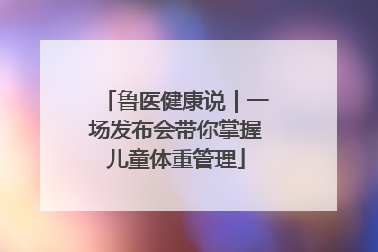 鲁医健康说｜一场发布会带你掌握儿童体重管理