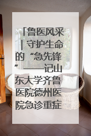 鲁医风采｜守护生命的“急先锋”——记山东大学齐鲁医院德州医院急诊重症医学科主任、主任医师庞国忠