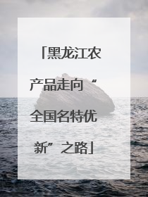 黑龙江农产品走向“全国名特优新”之路