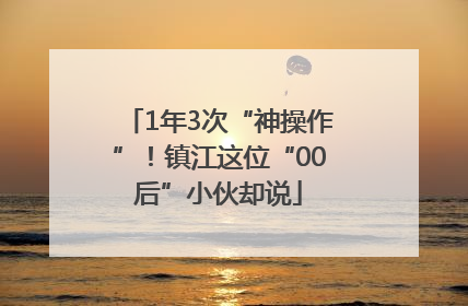 1年3次“神操作”！镇江这位“00后”小伙却说