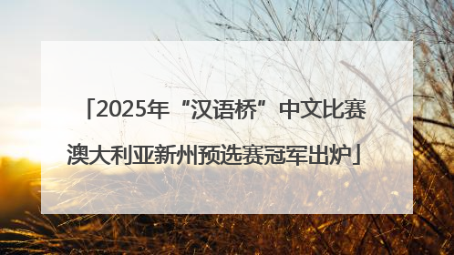 2025年“汉语桥”中文比赛澳大利亚新州预选赛冠军出炉
