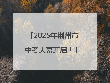 2025年荆州市中考大幕开启！
