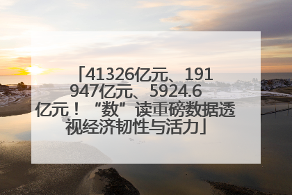41326亿元、191947亿元、5924.6亿元！“数”读重磅数据透视经济韧性与活力